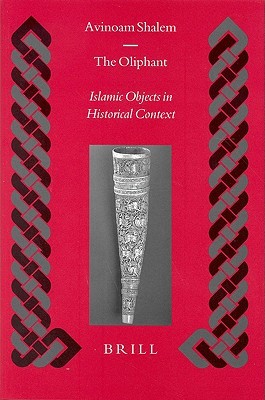 The Oliphant: Islamic Objects in Historical Context (Islamic History & Civilization)