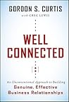Well Connected: An Unconventional Approach to Building Genuine, Effective Business Relationships