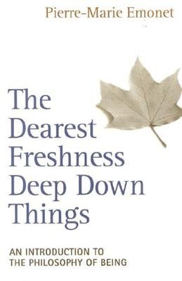 The Dearest Freshness Deep Down Things: An Introduction to the Philosophy of Being (Paperback)