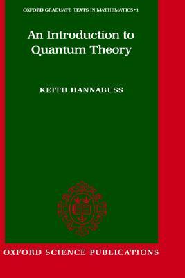An Introduction to Quantum Theory (Oxford Graduate Texts in Mathematics)