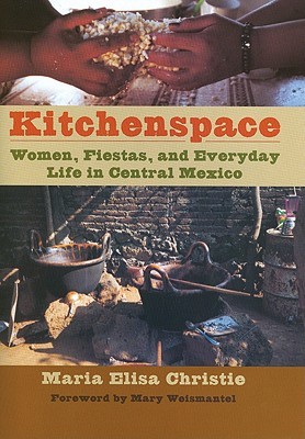 Kitchenspace: Women, Fiestas, and Everyday Life in Central Mexico (Hardcover)
