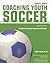 Coaching Youth Soccer: The Guide for Coaches, Parents and Athletes