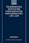 The Architectural Setting of the Cult of Saints in the Early Christian West c.300-1200 (Oxford Historical Monographs) The Architectural Setting of the Cult of Saints in the Early Christian West c.300-1200 (Oxford Historical Monographs)