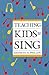 Teaching Kids to Sing by Kenneth H. Phillips