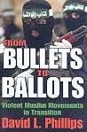 From Bullets to Ballots: Violent Muslim Movements in Transition From Bullets to Ballots: Violent Muslim Movements in Transition