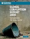 Global Corruption Report 2008: Corruption in the Water Sector (Transparency International Global Corruption Reports) Global Corruption Report 2008: Corruption in the Water Sector (Transparency International Global Corruption Reports)