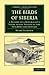 The Birds of Siberia: A Record of a Naturalist's Visits to the Valleys of the Petchora and Yenesei (Cambridge Library Collection - Zoology)