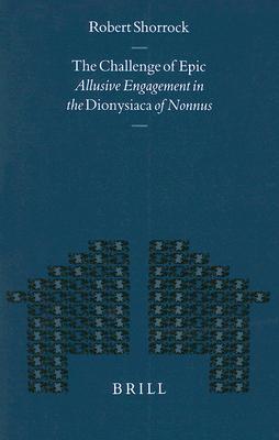 The Challenge of Epic: Allusive Engagement in the Dionysiaca of Nonnus (Mnemosyne, Supplements, 210)
