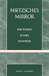 Nietzsche's Mirror: The World as Will to Power Nietzsche's Mirror: The World as Will to Power