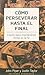 Cómo Perseverar Hasta el Final: Claves Para Mantenerse Firme en la Fe