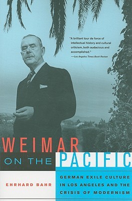 Weimar on the Pacific: German Exile Culture in Los Angeles and the Crisis of Modernism (Weimar and Now: German Cultural Criticism) (Volume 41)