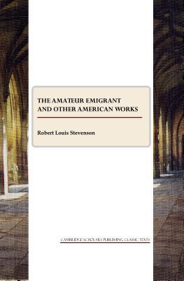 The Amateur Emigrant and Other American Works (Cambridge Scholars Publishing Classics Texts)