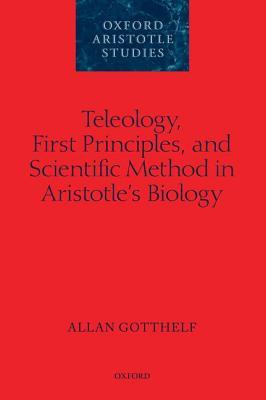 Teleology, First Principles, and Scientific Method in Aristotle's Biology (Oxford Aristotle Studies Series)
