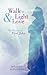 Walk in Light and Love: The...