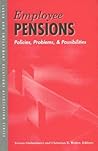 Employee Pensions: Policies, Problems, and Possibilities (LERA Research Volume)
