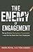 The Enemy of Engagement: Put an End to Workplace Frustration--and Get the Most from Your Employees