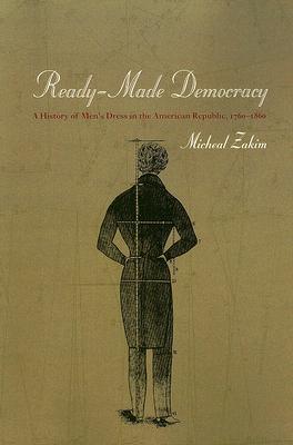 Ready-Made Democracy: A History of Men's Dress in the American Republic, 1760-1860 (Paperback)