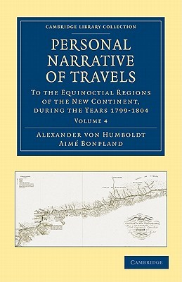 Personal Narrative of Travels to the Equinoctial Regions of the New Continent: During the Years 1799–1804 (Cambridge Library Collection - Latin American Studies) (Volume 4)