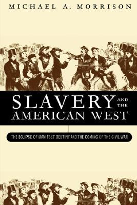 Slavery and the American West: The Eclipse of Manifest Destiny (Paperback)