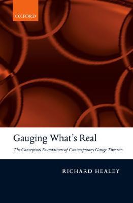 Gauging What's Real: The Conceptual Foundations of Gauge Theories (Hardcover)