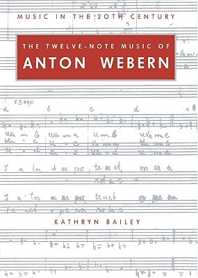 The Twelve Note Music of Anton Webern: Old Forms in a New Language (Music in the Twentieth Century, Series Number 2)