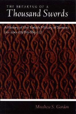 The Breaking of a Thousand Swords: A History of the Turkish Military of Samarra (A.H. 200-275/815-889 C.E.)