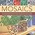 Mosaics: 20 stunning step-by-step projects for the home and garden, shown in 150 clear and colourful photographs