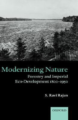 Modernizing Nature: Forestry and Imperial Eco-Development 1800-1950 (Oxford Historical Monographs)