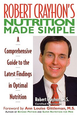 Robert Crayhon's Nutrition Made Simple: A Comprehensive Guide to the Latest Findings in Optimal Nutrition (Paperback)