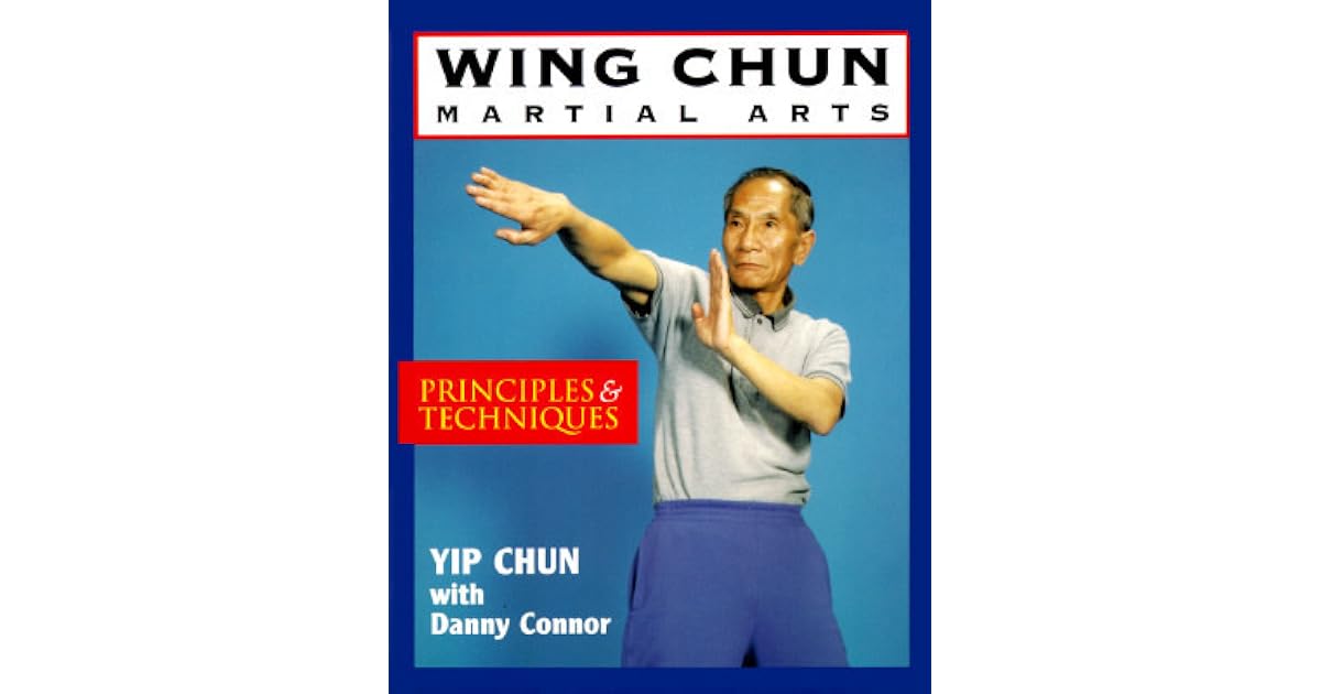 Wing Chun Martial Arts Principles Techniques by Yip Chun