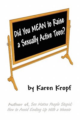 Did You Mean to Raise a Sexually Active Teen? by Karen Kropf