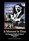 A Moment In Time - The Biography of Matthew B. Sellers, II, Aviation Pioneer, 1869-1932
