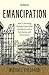 Emancipation: How Liberating Europe's Jews from the Ghetto Led to Revolution and Renaissance