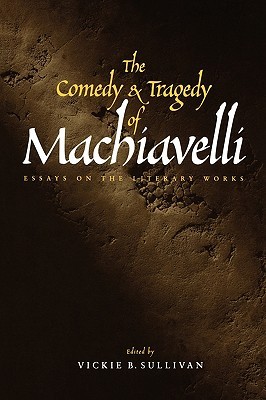 The Comedy and Tragedy of Machiavelli: Essays on the Literary Works (Paperback)
