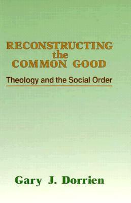 Reconstructing the Common Good: Theology and the Social Order (Paperback)