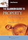 The Glannon Guide to Property: Learning Property Through Multiple-Choice Questions and Analysis The Glannon Guide to Property: Learning Property Through Multiple-Choice Questions and Analysis