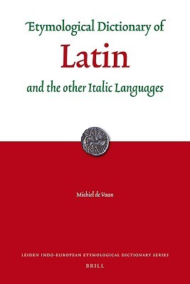 Etymological Dictionary of Latin: and the other Italic Languages (Leiden Indo-European Etymological Dictionary Series, 7)
