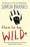 How to Be Wild by Simon Barnes