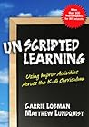 Unscripted Learning: Using Improv Activities Across the K-8 Curriculum Unscripted Learning: Using Improv Activities Across the K-8 Curriculum