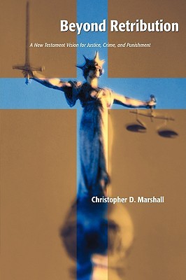 Beyond Retribution: A New Testament Vision for Justice, Crime and Punishment (Studies in Peace and Scripture)