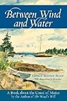 Between Wind and Water: A Book about the Coast of Maine Between Wind and Water: A Book about the Coast of Maine