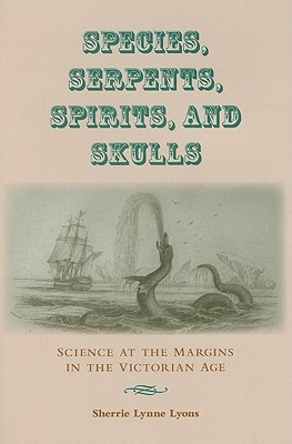 Species, Serpents, Spirits, and Skulls: Science at the Margins in the Victorian Age (Hardcover)