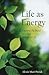 Life As Energy: Opening the Mind to a New Science of Life