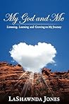 My God and Me: Listening, Learning and Growing on My Journey My God and Me: Listening, Learning and Growing on My Journey