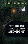 Nothing but Trouble after Midnight by Kimberly Blackadar