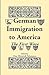 German Immigration in America: The First Wave (Heritage Classic)