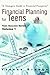 Financial Planning for Teens: Teen Success Series Volume One