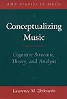 Conceptualizing Music: Cognitive Structure, Theory, and Analysis (AMS Studies in Music)