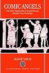 Comic Angels: And Other Approaches to Greek Drama through Vase-Paintings Comic Angels: And Other Approaches to Greek Drama through Vase-Paintings
