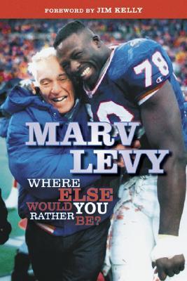 Marv Levy: Where Else Would You Rather Be? (Hardcover)